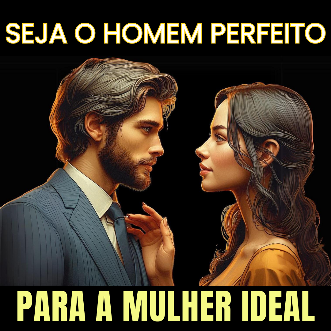 SEJA O HOMEM PERFEITO PARA A MULHER IDEAL