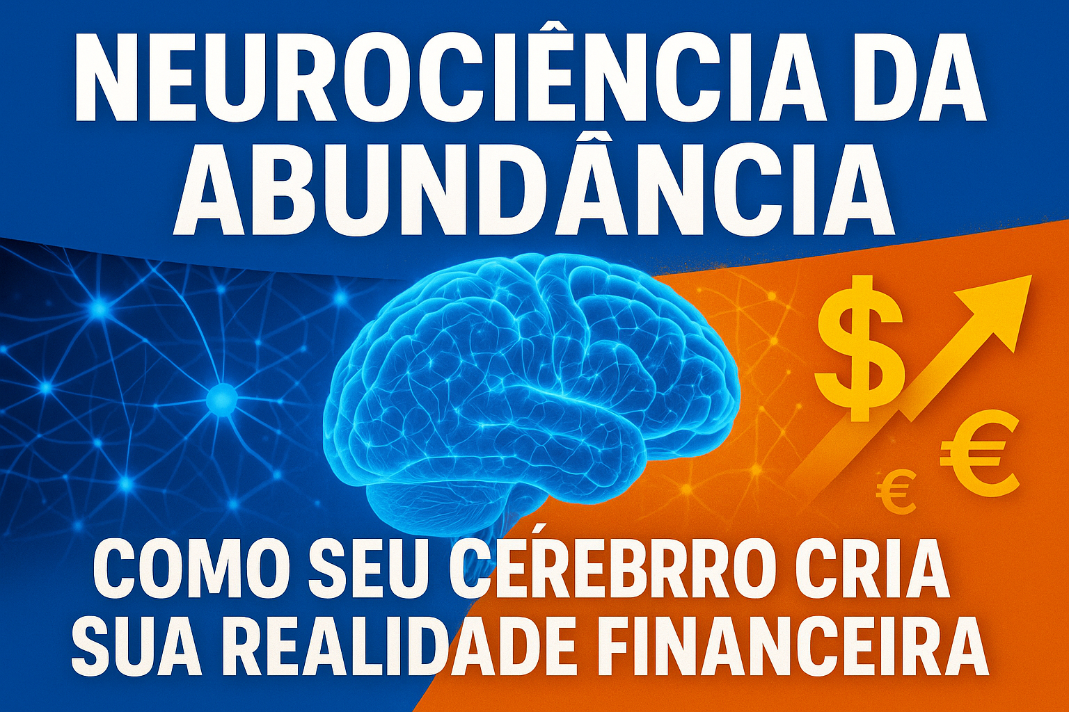 NEUROCIÊNCIA DA ABUNDÂNCIA: Como Seu Cérebro Cria Sua Realidade Financeira